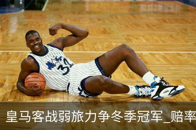 皇马客战弱旅力争冬季冠军 赔率:上半场就领先