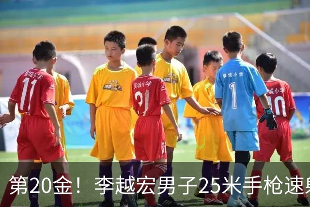 第20金！李越宏男子25米手枪速射夺冠 王鑫杰摘铜